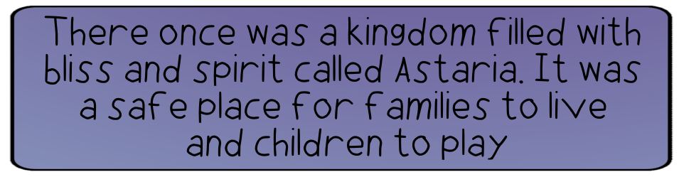 There once was a kingdom filled with bliss and spirit called Astaria. It was a safe place for families to live and children to play.